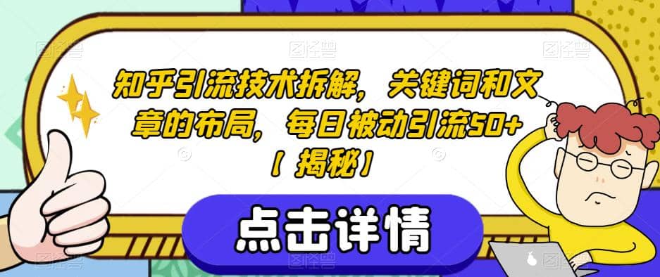 知乎引流技术拆解，关键词和文章的布局，每日被动引流50+【揭秘】创富副业网-网创项目资源站-副业项目-创业项目-搞钱项目创富副业网