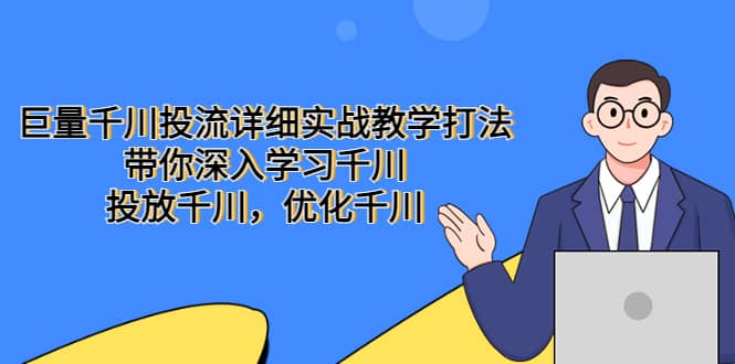 巨量千川投流详细实战教学打法：带你深入学习千川，投放千川，优化千川创富副业网-网创项目资源站-副业项目-创业项目-搞钱项目创富副业网