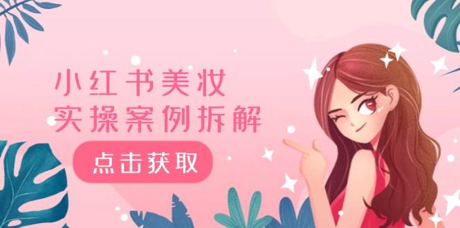 小红书美妆实操案例拆解，深度解读小红书40万粉  8000赞180粉，为什么?创富副业网-网创项目资源站-副业项目-创业项目-搞钱项目创富副业网