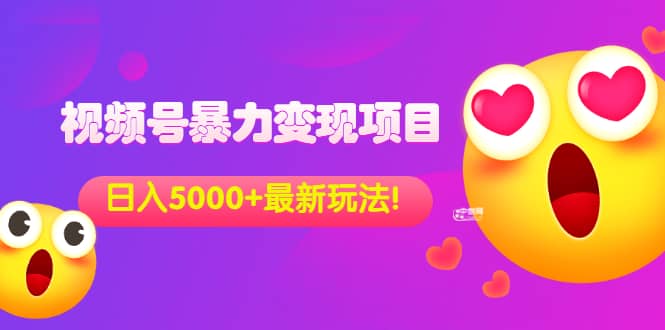 外面收费699的视频号暴力变现项目，日入5000+，简单易操作当天见效果创富副业网-网创项目资源站-副业项目-创业项目-搞钱项目创富副业网