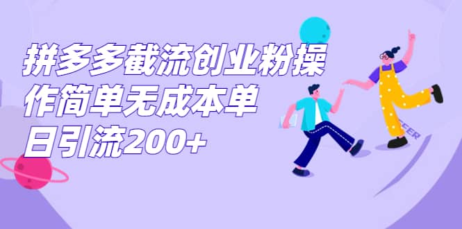 拼多多截流创业粉操作简单无成本单日引流200+创富副业网-网创项目资源站-副业项目-创业项目-搞钱项目创富副业网