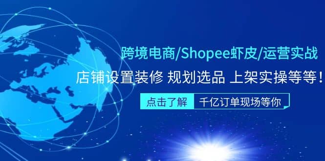 跨境电商/Shopee虾皮/运营实战训练营：店铺设置装修 规划选品 上架实操等等创富副业网-网创项目资源站-副业项目-创业项目-搞钱项目创富副业网