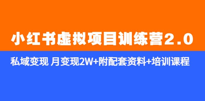 《小红书虚拟项目训练营2.0-更新》私域变现 月变现2W+附配套资料+培训课程创富副业网-网创项目资源站-副业项目-创业项目-搞钱项目创富副业网