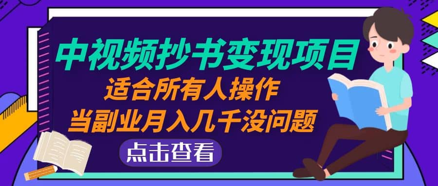 中视频抄书变现项目：适合所有人操作创富副业网-网创项目资源站-副业项目-创业项目-搞钱项目创富副业网