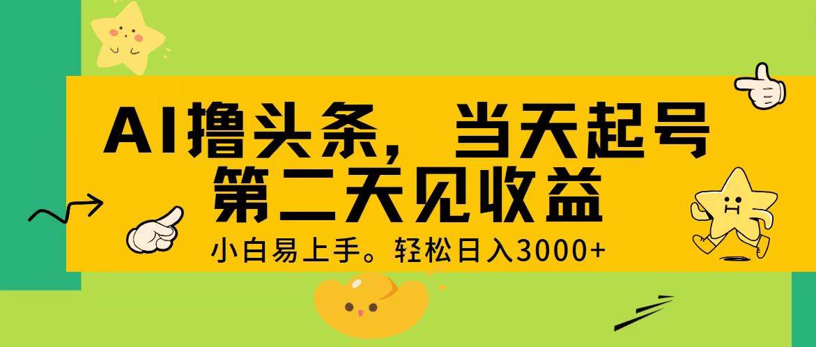 AI撸头条，轻松日入3000+，当天起号，第二天见收益。创富副业网-网创项目资源站-副业项目-创业项目-搞钱项目创富副业网