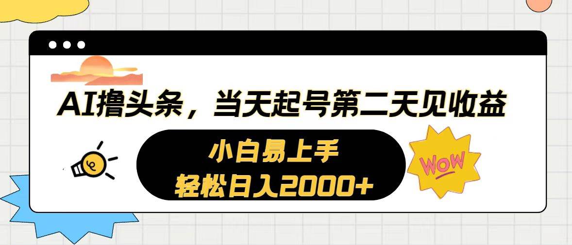 AI撸头条，当天起号，第二天见收益。轻松日入2000+创富副业网-网创项目资源站-副业项目-创业项目-搞钱项目创富副业网