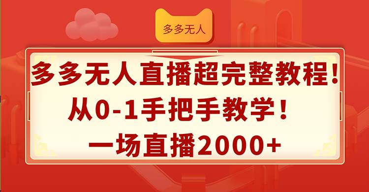 多多无人直播超完整教程!从0-1手把手教学！一场直播2000+创富副业网-网创项目资源站-副业项目-创业项目-搞钱项目创富副业网