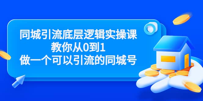 同城引流底层逻辑实操课，教你从0到1做一个可以引流的同城号（价值4980）创富副业网-网创项目资源站-副业项目-创业项目-搞钱项目创富副业网