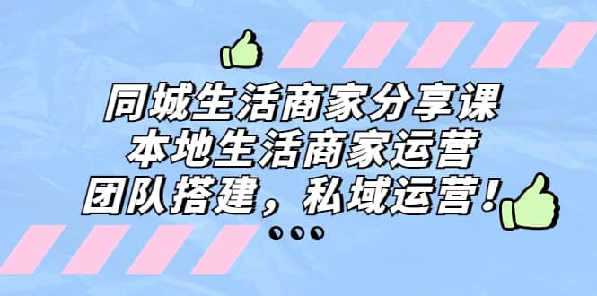 同城生活商家分享课：本地生活商家运营，团队搭建，私域运营创富副业网-网创项目资源站-副业项目-创业项目-搞钱项目创富副业网