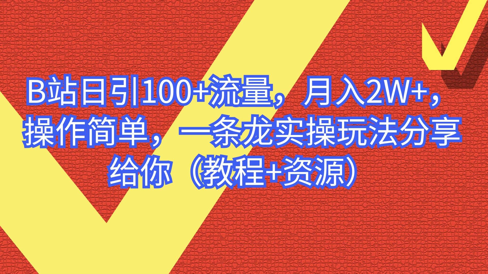 B站日引100+流量，月入2W+，操作简单，一条龙实操玩法分享给你（教程+资源）创富副业网-网创项目资源站-副业项目-创业项目-搞钱项目创富副业网