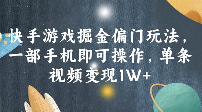 快手游戏掘金偏门玩法，一部手机即可操作，单条视频变现1W+创富副业网-网创项目资源站-副业项目-创业项目-搞钱项目创富副业网