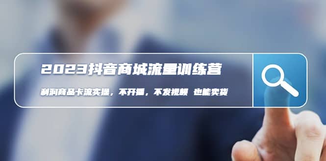 2023抖音商城流量班：利润商品卡流实操，不开播-不发视频-也能卖货(无水印)创富副业网-网创项目资源站-副业项目-创业项目-搞钱项目创富副业网
