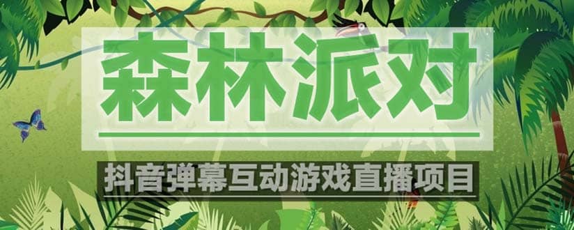 抖音森林派对直播项目，可虚拟人直播 抖音报白 实时互动直播【软件+教程】创富副业网-网创项目资源站-副业项目-创业项目-搞钱项目创富副业网