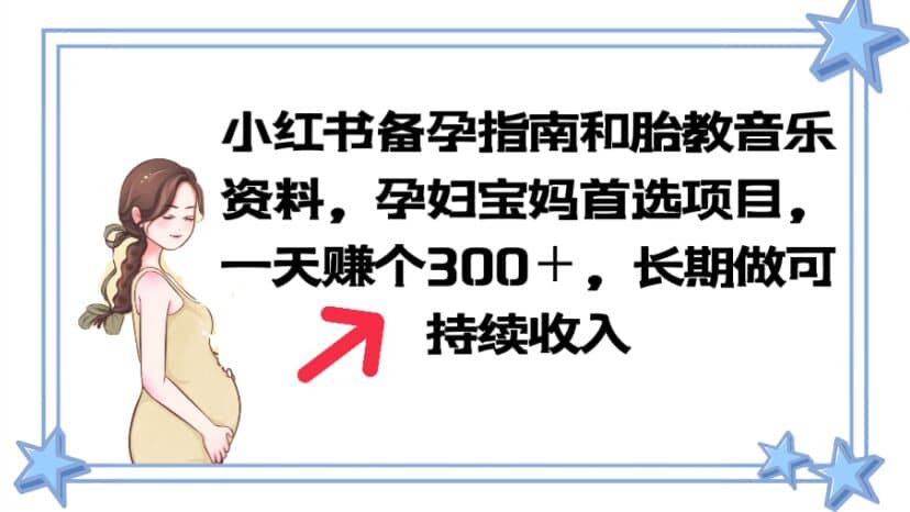 小红书备孕指南和胎教音乐资料 孕妇宝妈首选项目 一天赚个300＋长期可做创富副业网-网创项目资源站-副业项目-创业项目-搞钱项目创富副业网