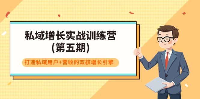 私域增长实战训练营(第五期)，打造私域用户+营收的双核增长引擎创富副业网-网创项目资源站-副业项目-创业项目-搞钱项目创富副业网