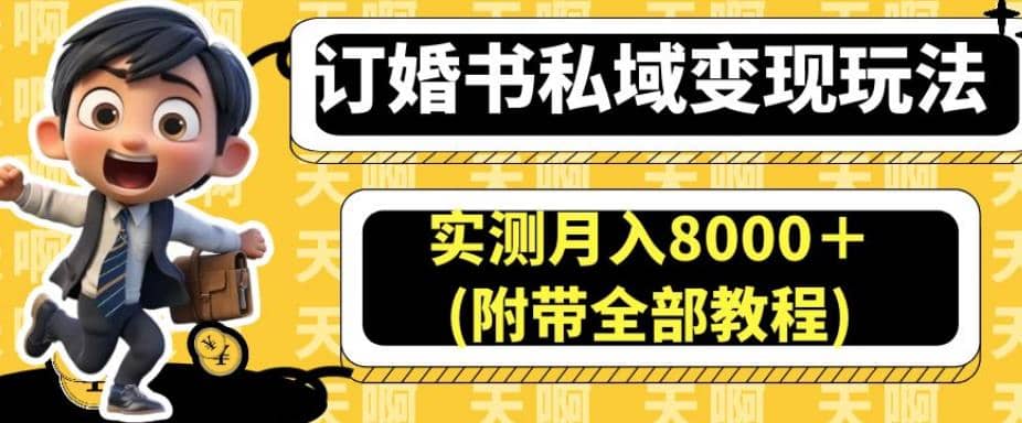 订婚书私域变现玩法，实测月入8000＋(附带全部教程)【揭秘】创富副业网-网创项目资源站-副业项目-创业项目-搞钱项目创富副业网