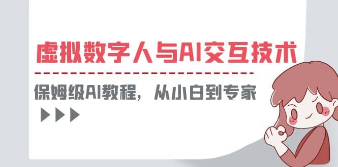 一套教程讲清虚拟数字人与AI交互，保姆级AI教程，从小白到专家创富副业网-网创项目资源站-副业项目-创业项目-搞钱项目创富副业网