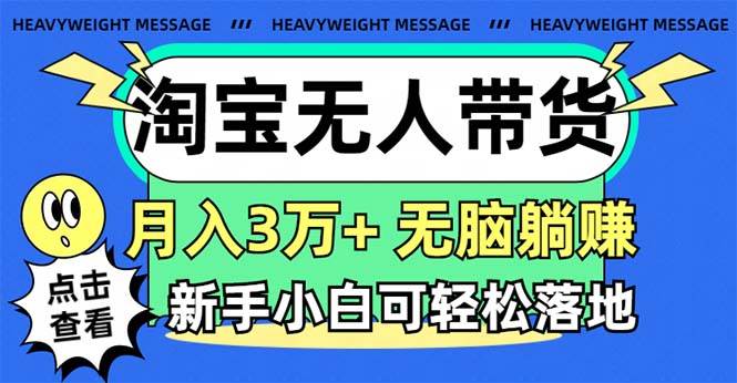 淘宝无人带货3.0高收益玩法，月入3万+，无脑躺赚，新手小白可落地实操创富副业网-网创项目资源站-副业项目-创业项目-搞钱项目创富副业网