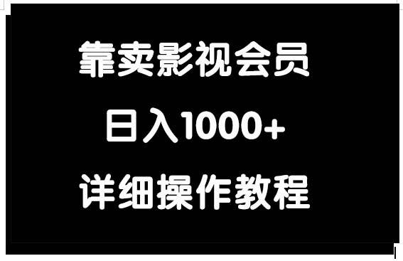 靠卖影视会员，日入1000+创富副业网-网创项目资源站-副业项目-创业项目-搞钱项目创富副业网