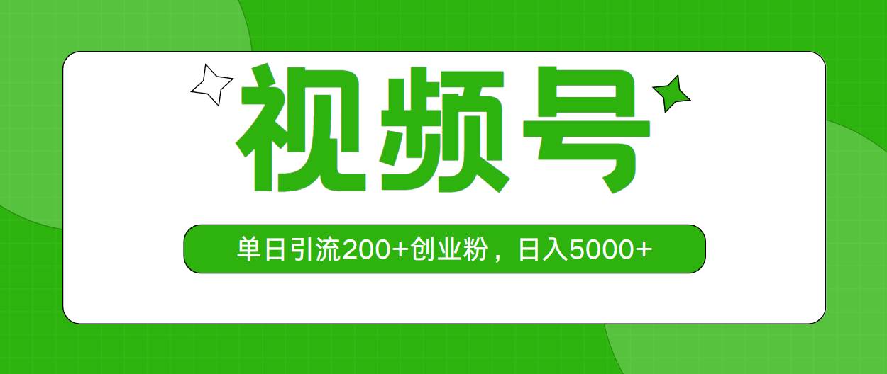 视频号，单日引流200+创业粉，日入5000+创富副业网-网创项目资源站-副业项目-创业项目-搞钱项目创富副业网