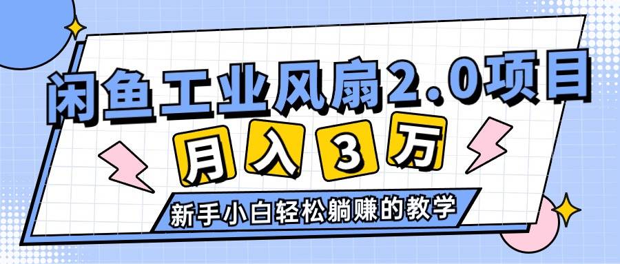 2024年6月最新闲鱼工业风扇2.0项目，轻松月入3W+，新手小白躺赚的教学创富副业网-网创项目资源站-副业项目-创业项目-搞钱项目创富副业网