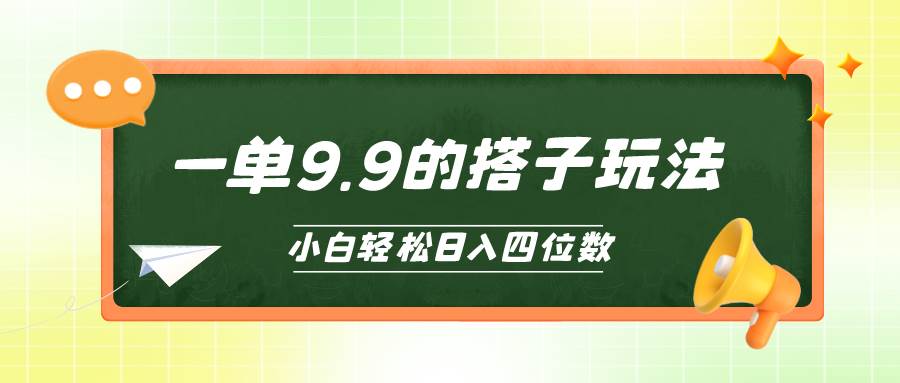 小白也能轻松玩转的搭子项目，一单9.9，日入四位数创富副业网-网创项目资源站-副业项目-创业项目-搞钱项目创富副业网