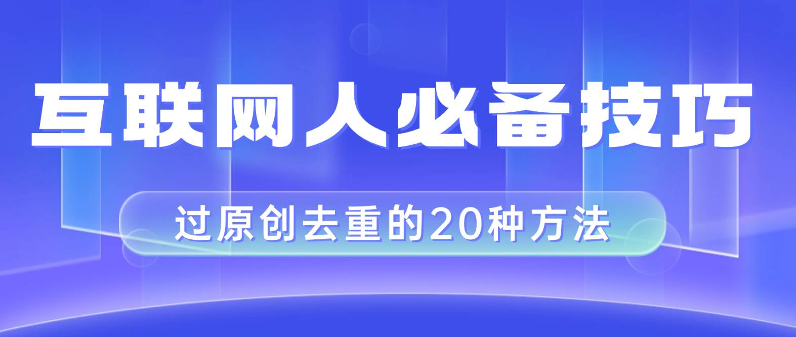 互联网人的必备技巧，剪映视频剪辑的20种去重方法，小白也能通过二创过原创创富副业网-网创项目资源站-副业项目-创业项目-搞钱项目创富副业网