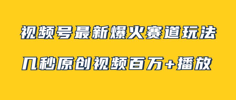 视频号最新爆火赛道玩法，几秒视频可达百万播放，小白即可操作（附素材）创富副业网-网创项目资源站-副业项目-创业项目-搞钱项目创富副业网