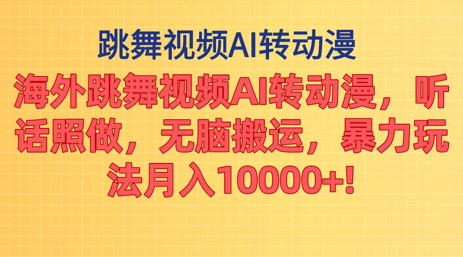海外跳舞视频AI转动漫，听话照做，无脑搬运，暴力玩法 月入10000+创富副业网-网创项目资源站-副业项目-创业项目-搞钱项目创富副业网