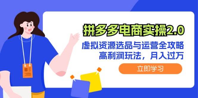 拼多多电商实操2.0：虚拟资源选品与运营全攻略，高利润玩法，月入过万创富副业网-网创项目资源站-副业项目-创业项目-搞钱项目创富副业网