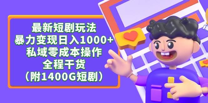 最新短剧玩法，暴力变现日入1000+私域零成本操作，全程干货（附1400G短剧）创富副业网-网创项目资源站-副业项目-创业项目-搞钱项目创富副业网