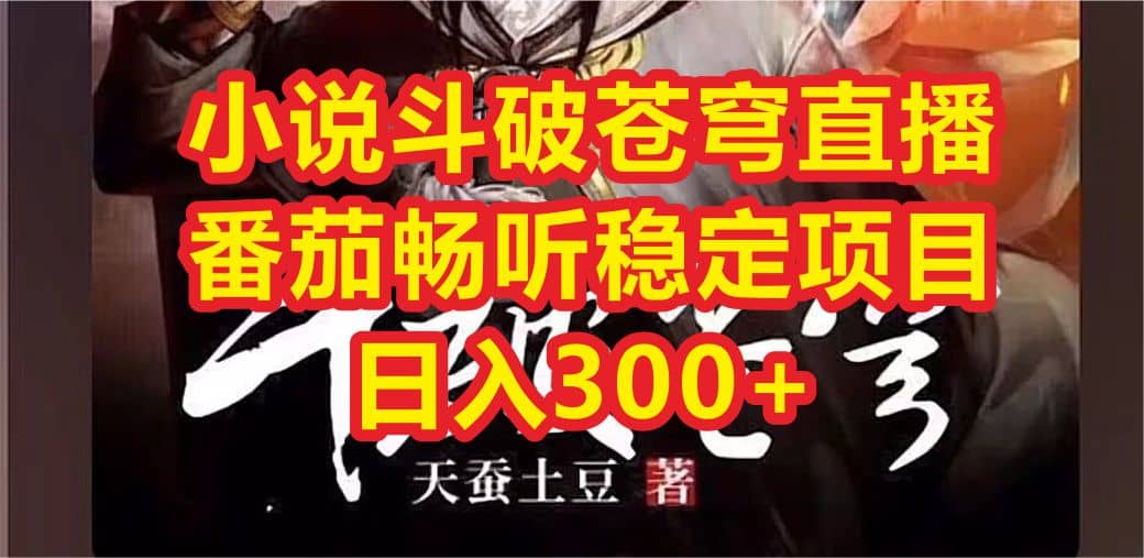 小说斗破苍穹直播，番茄畅听日入300+稳定项目创富副业网-网创项目资源站-副业项目-创业项目-搞钱项目创富副业网