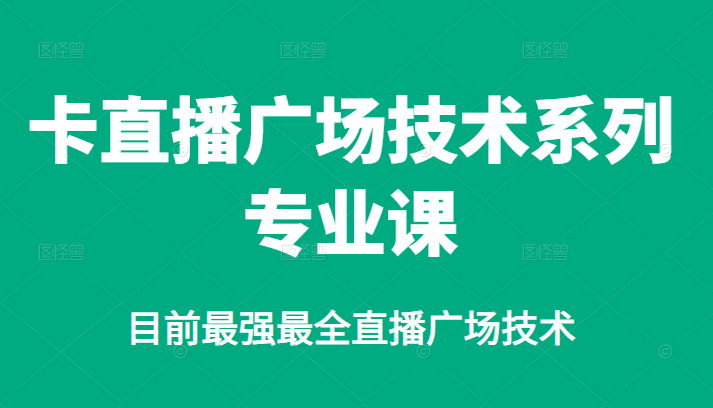 卡直播广场技术系列专业课，目前最强最全直播广场技术创富副业网-网创项目资源站-副业项目-创业项目-搞钱项目创富副业网