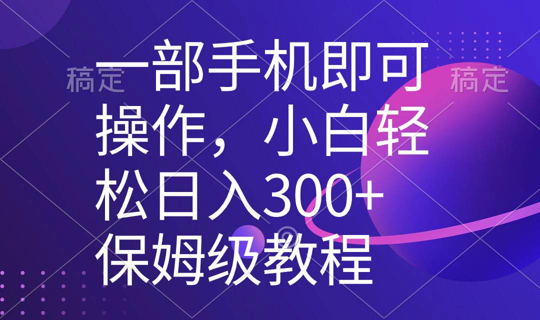 一部手机即可操作，小白轻松上手日入300+保姆级教程，五分钟一个原创视频创富副业网-网创项目资源站-副业项目-创业项目-搞钱项目创富副业网