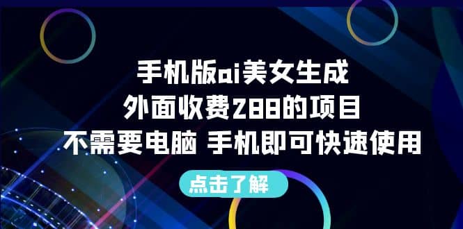 手机版ai美女生成-外面收费288的项目，不需要电脑，手机即可快速使用创富副业网-网创项目资源站-副业项目-创业项目-搞钱项目创富副业网