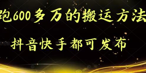 抖音快手都可发布的，实测跑600多万的搬运方法创富副业网-网创项目资源站-副业项目-创业项目-搞钱项目创富副业网
