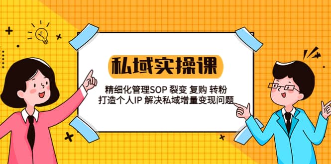 私域实战课程：精细化管理SOP 裂变 复购 转粉 打造个人IP 私域增量变现问题创富副业网-网创项目资源站-副业项目-创业项目-搞钱项目创富副业网
