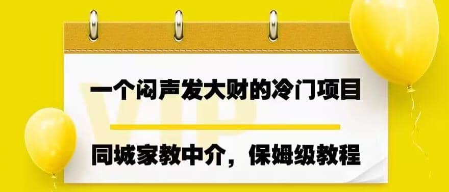 一个闷声发大财的冷门项目，同城家教中介，操作简单，一个月变现7000+，保姆级教程创富副业网-网创项目资源站-副业项目-创业项目-搞钱项目创富副业网