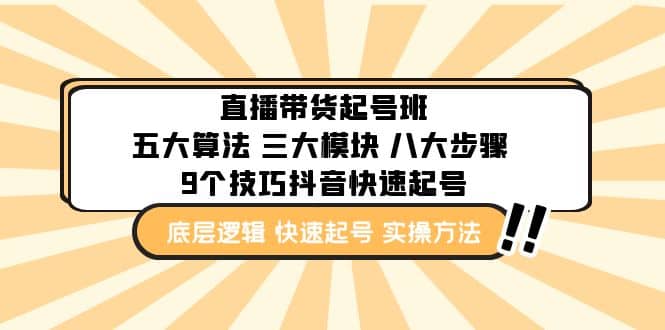 直播带货-起号实操班：五大算法 三大模块 八大步骤 9个技巧抖音快速记号创富副业网-网创项目资源站-副业项目-创业项目-搞钱项目创富副业网