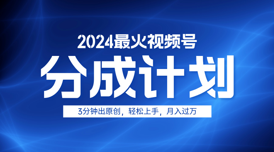 2024最火视频号分成计划3分钟出原创，轻松上手，月入过万创富副业网-网创项目资源站-副业项目-创业项目-搞钱项目创富副业网
