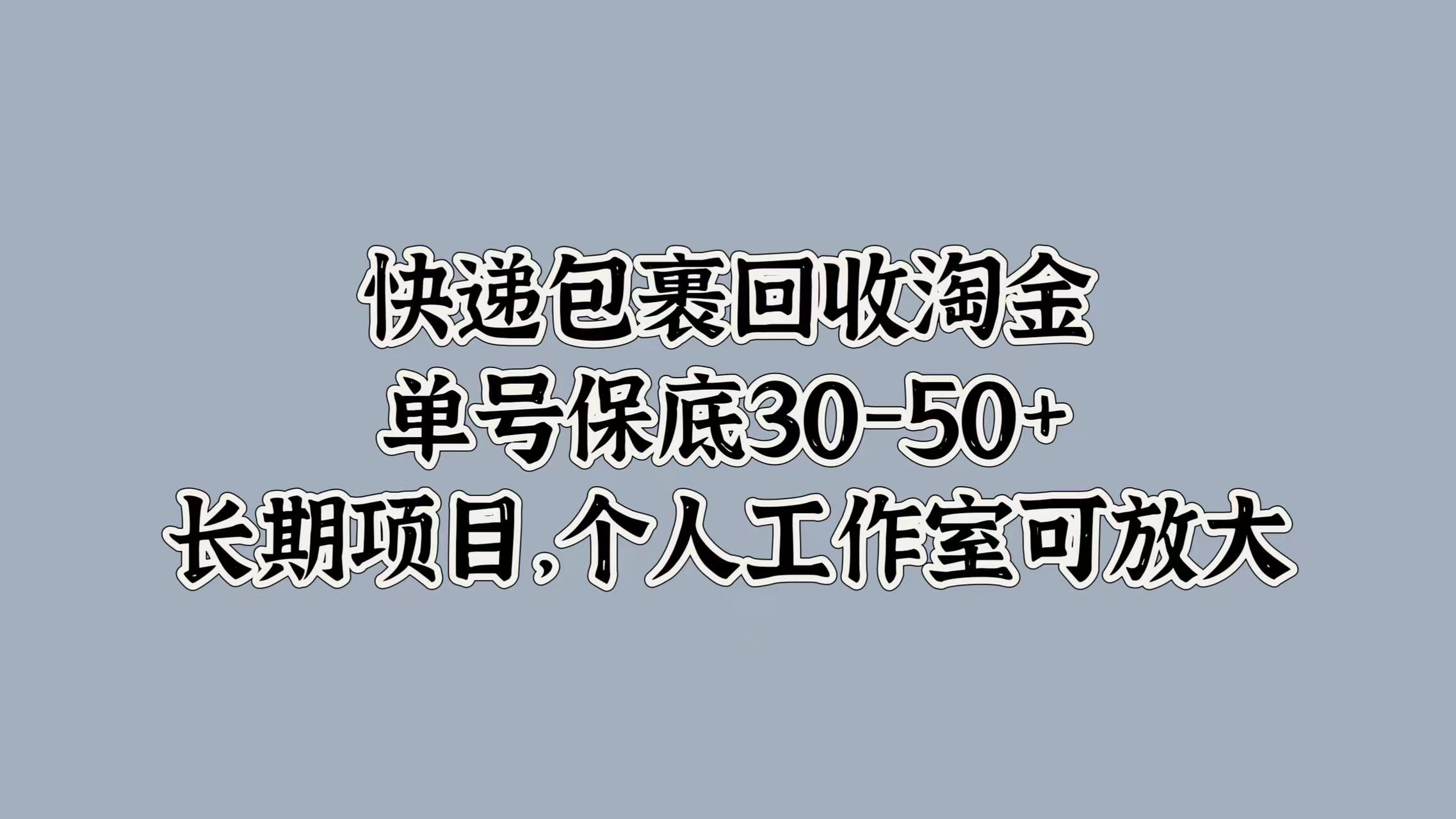 快递包裹回收淘金，单号保底30-50+，长期项目！个人工作室可放大创富副业网-网创项目资源站-副业项目-创业项目-搞钱项目创富副业网