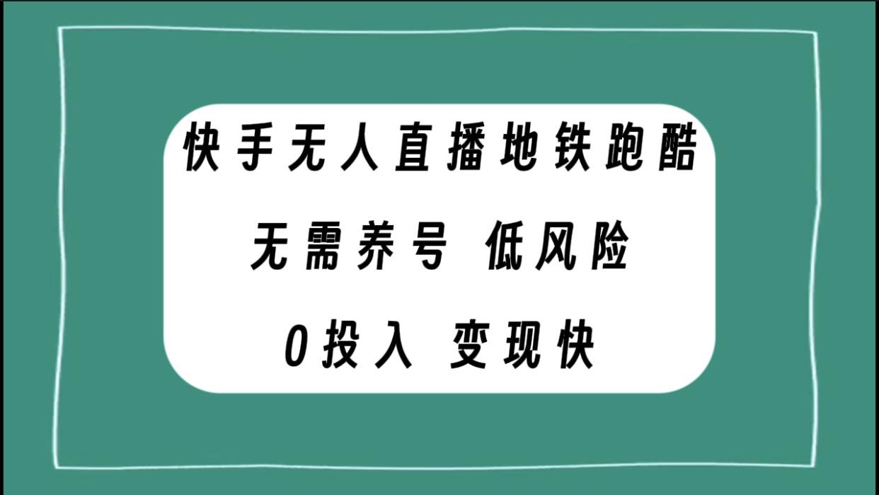 快手无人直播地铁跑酷，无需养号，低投入零风险变现快创富副业网-网创项目资源站-副业项目-创业项目-搞钱项目创富副业网