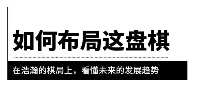 某公众号付费文章《如何布局这盘棋》在浩瀚的棋局上，看懂未来的发展趋势创富副业网-网创项目资源站-副业项目-创业项目-搞钱项目创富副业网