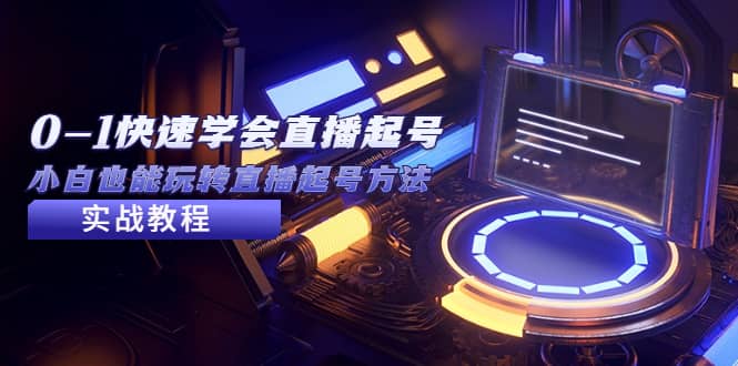 2023从0-1快速学会直播起号，小白也能玩转直播起号方法实战流程创富副业网-网创项目资源站-副业项目-创业项目-搞钱项目创富副业网