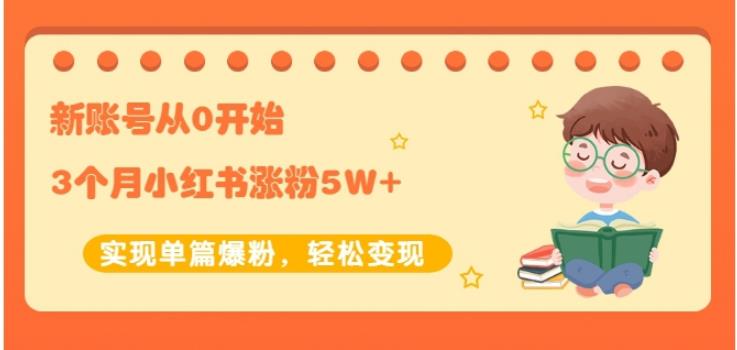 新账号从0开始3个月小红书涨粉5W+实现单篇爆粉，轻松变现（干货）创富副业网-网创项目资源站-副业项目-创业项目-搞钱项目创富副业网