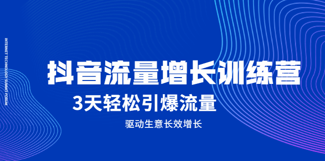 抖音流量增长训练营，3天轻松引爆流量，驱动生意长效增长创富副业网-网创项目资源站-副业项目-创业项目-搞钱项目创富副业网