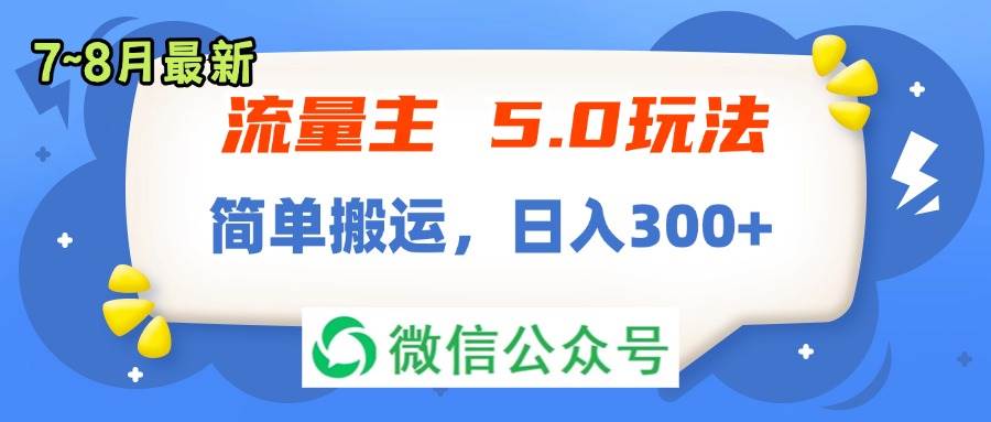 流量主5.0玩法，7月~8月新玩法，简单搬运，轻松日入300+创富副业网-网创项目资源站-副业项目-创业项目-搞钱项目创富副业网