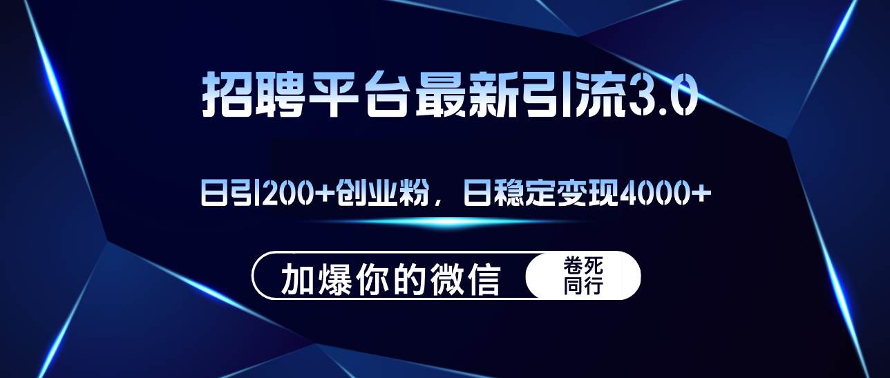 招聘平台日引流200+创业粉，加爆微信，日稳定变现4000+创富副业网-网创项目资源站-副业项目-创业项目-搞钱项目创富副业网