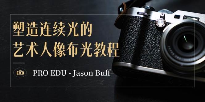 PRO EDU – Jason Buff 塑造连续光的艺术人像布光教程-15节课-中英字幕创富副业网-网创项目资源站-副业项目-创业项目-搞钱项目创富副业网