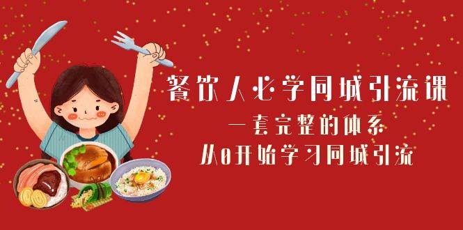 餐饮人必学-同城引流课：一套完整的体系，从0开始学习同城引流（68节课）创富副业网-网创项目资源站-副业项目-创业项目-搞钱项目创富副业网